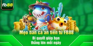 Mẹo bắn cá ăn tiền từ FB88 – Bí quyết giúp bạn thắng lớn mỗi ngày