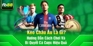 Kèo Châu Âu Là Gì? Hướng Dẫn Cách Chơi Và Bí Quyết Cá Cược Hiệu Quả